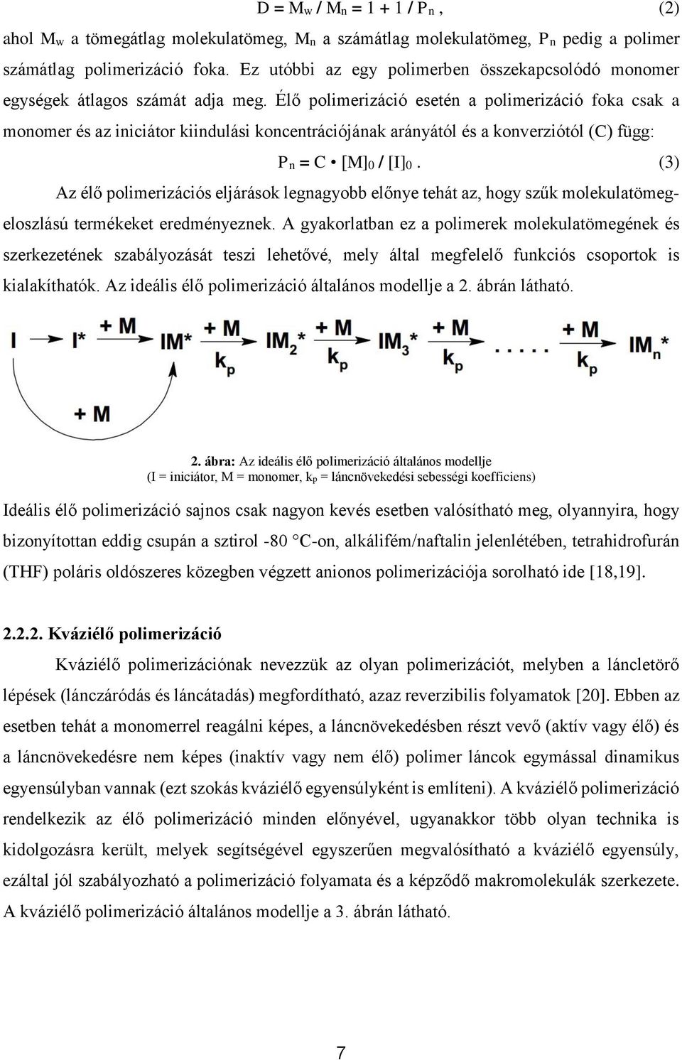 Élő polimerizáció esetén a polimerizáció foka csak a monomer és az iniciátor kiindulási koncentrációjának arányától és a konverziótól (C) függ: Pn = C [M]0 / [I]0.