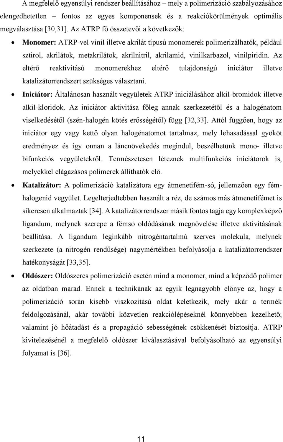 vinilpiridin. Az eltérő reaktivitású monomerekhez eltérő tulajdonságú iniciátor illetve katalizátorrendszert szükséges választani.