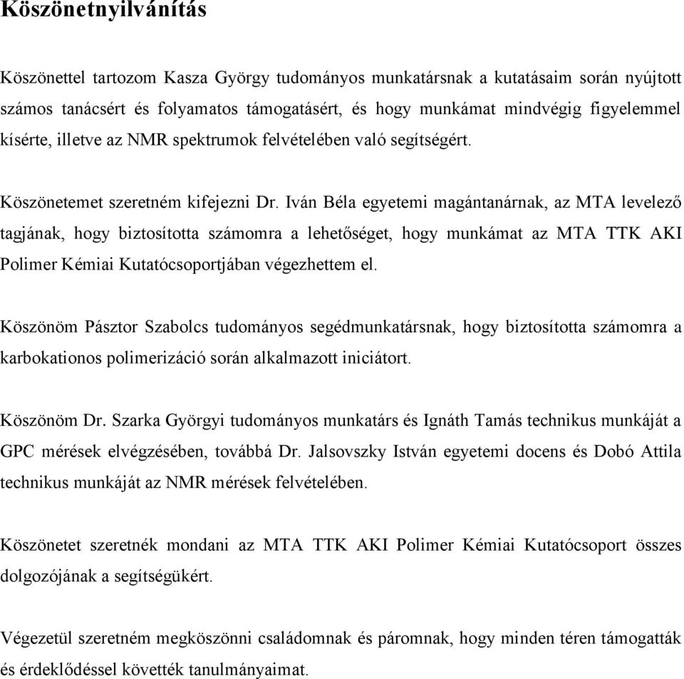 Iván Béla egyetemi magántanárnak, az MTA levelező tagjának, hogy biztosította számomra a lehetőséget, hogy munkámat az MTA TTK AKI Polimer Kémiai Kutatócsoportjában végezhettem el.
