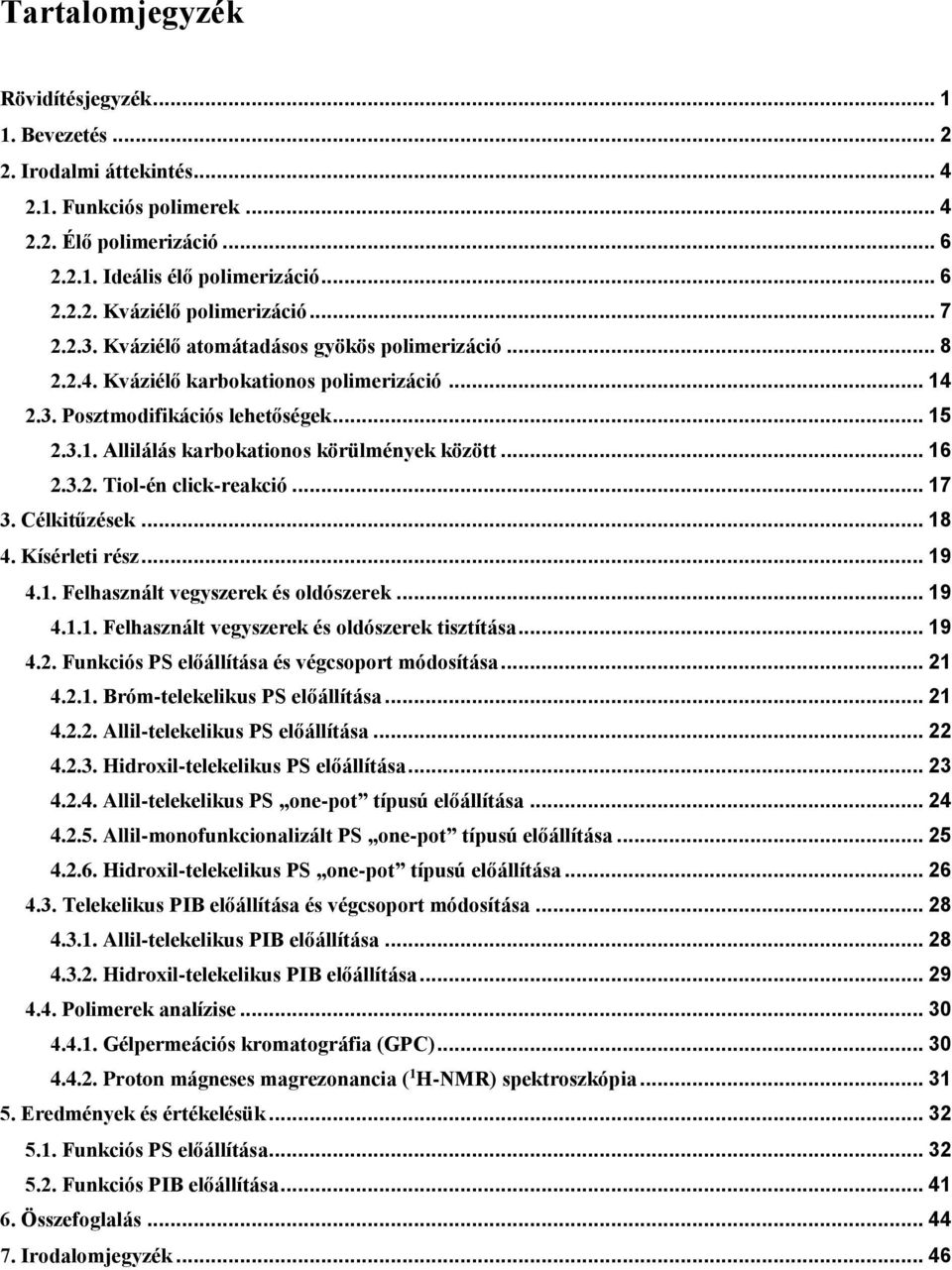 .. 16 2.3.2. Tiol-én click-reakció... 17 3. Célkitűzések... 18 4. Kísérleti rész... 19 4.1. Felhasznált vegyszerek és oldószerek... 19 4.1.1. Felhasznált vegyszerek és oldószerek tisztítása... 19 4.2. Funkciós PS előállítása és végcsoport módosítása.