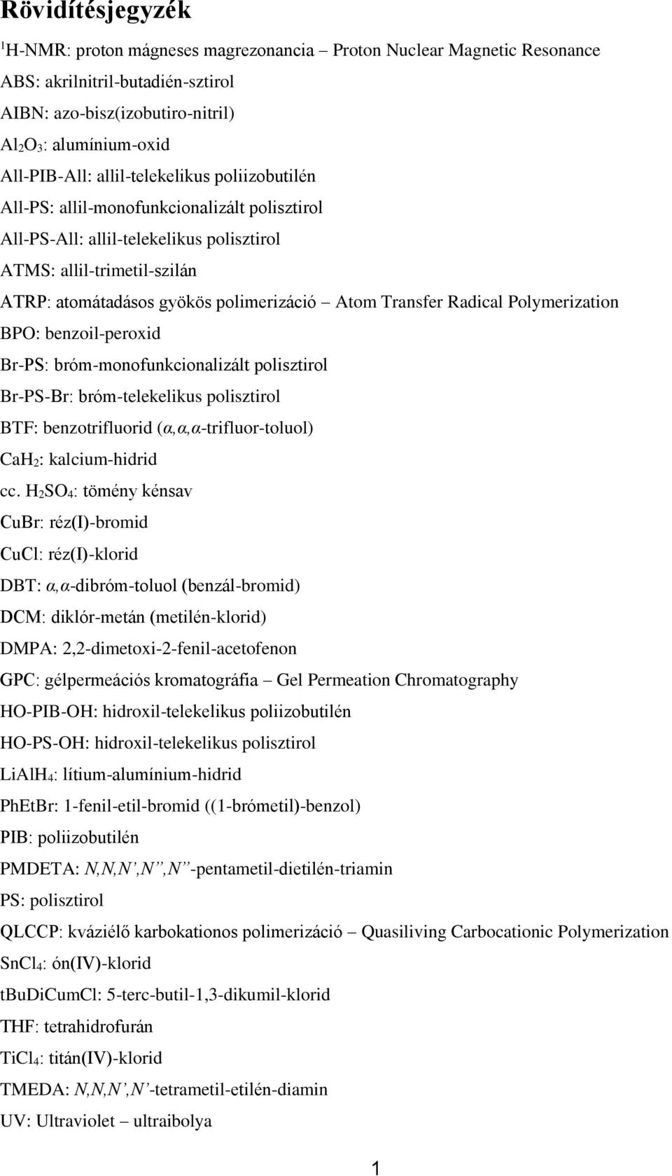 Transfer Radical Polymerization BPO: benzoil-peroxid Br-PS: bróm-monofunkcionalizált polisztirol Br-PS-Br: bróm-telekelikus polisztirol BTF: benzotrifluorid (α,α,α-trifluor-toluol) CaH 2:
