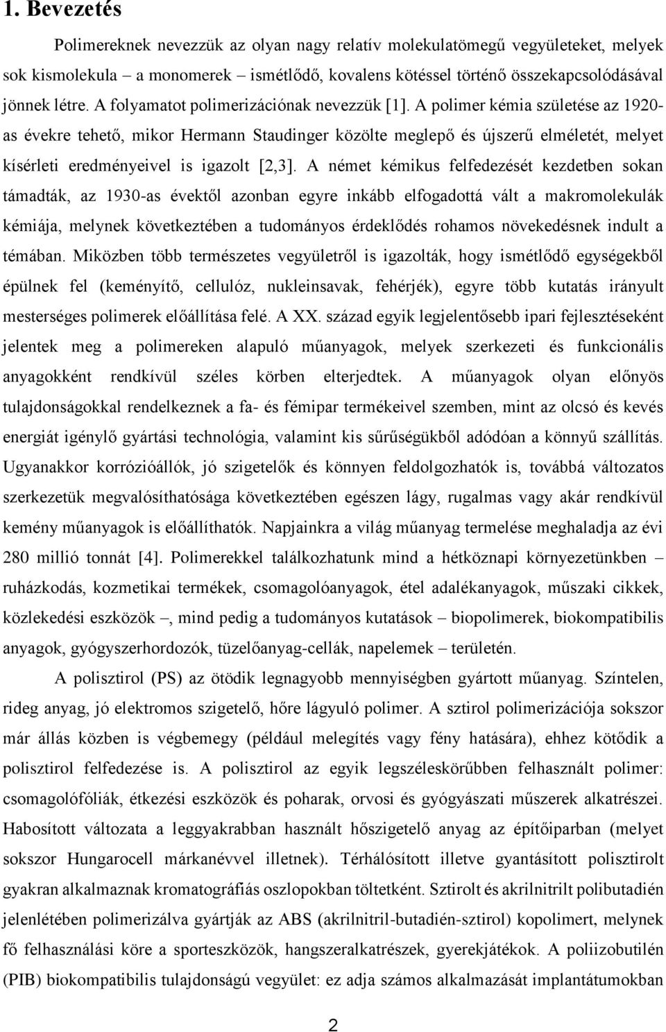 A polimer kémia születése az 1920- as évekre tehető, mikor Hermann Staudinger közölte meglepő és újszerű elméletét, melyet kísérleti eredményeivel is igazolt [2,3].