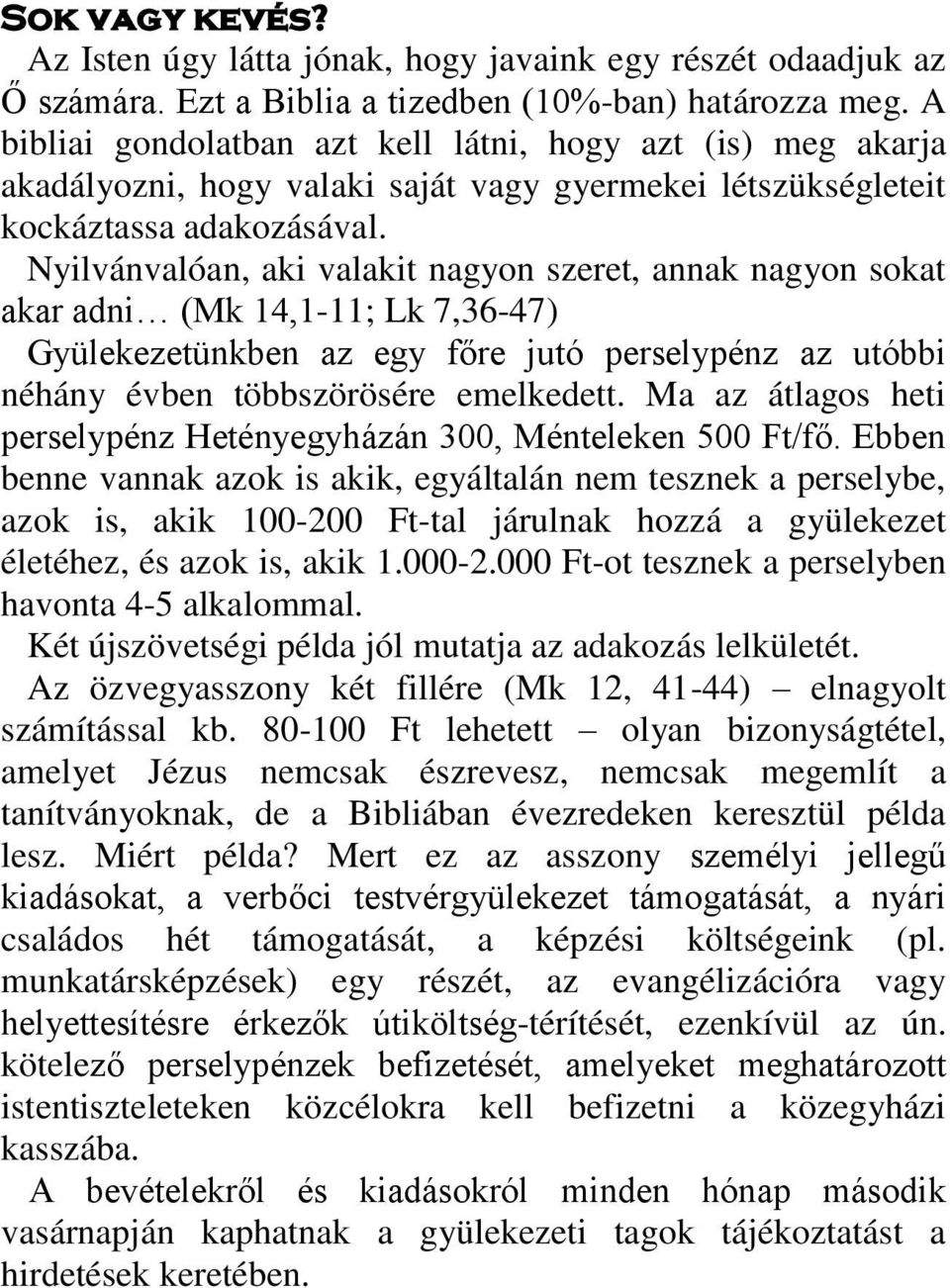 Nyilvánvalóan, aki valakit nagyon szeret, annak nagyon sokat akar adni (Mk 14,1-11; Lk 7,36-47) Gyülekezetünkben az egy főre jutó perselypénz az utóbbi néhány évben többszörösére emelkedett.