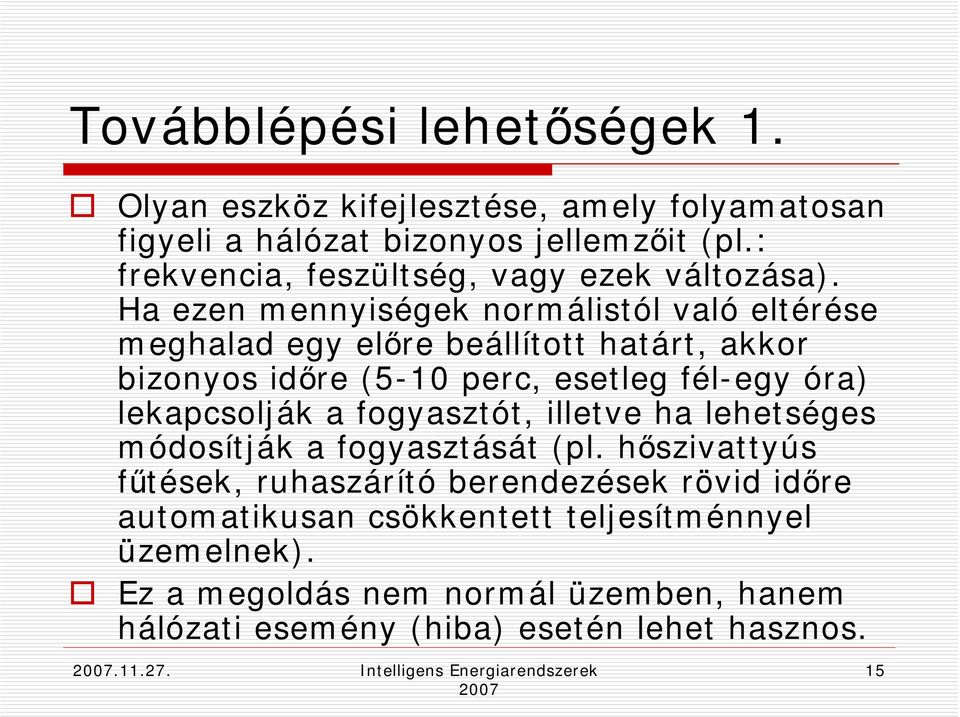 Ha ezen mennyiségek normálistól való eltérése meghalad egy előre beállított határt, akkor bizonyos időre (5-10 perc, esetleg fél-egy óra) lekapcsolják a