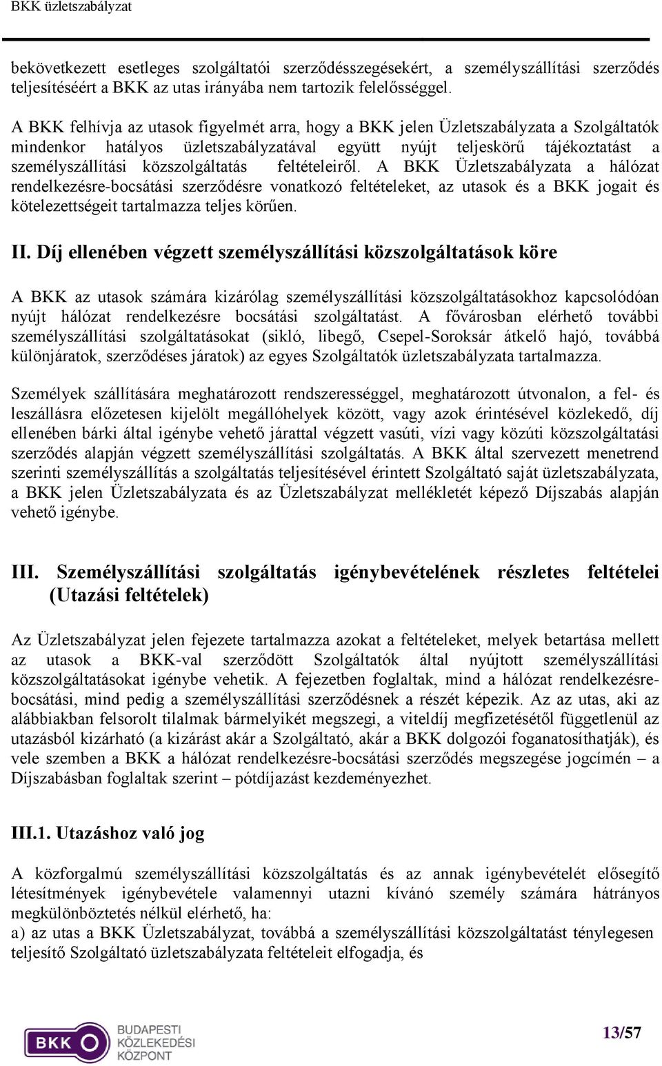 közszolgáltatás feltételeiről. A BKK Üzletszabályzata a hálózat rendelkezésre-bocsátási szerződésre vonatkozó feltételeket, az utasok és a BKK jogait és kötelezettségeit tartalmazza teljes körűen. II.