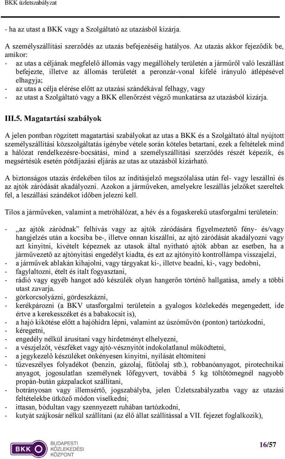 irányuló átlépésével elhagyja; - az utas a célja elérése előtt az utazási szándékával felhagy, vagy - az utast a Szolgáltató vagy a BKK ellenőrzést végző munkatársa az utazásból kizárja. III.5.
