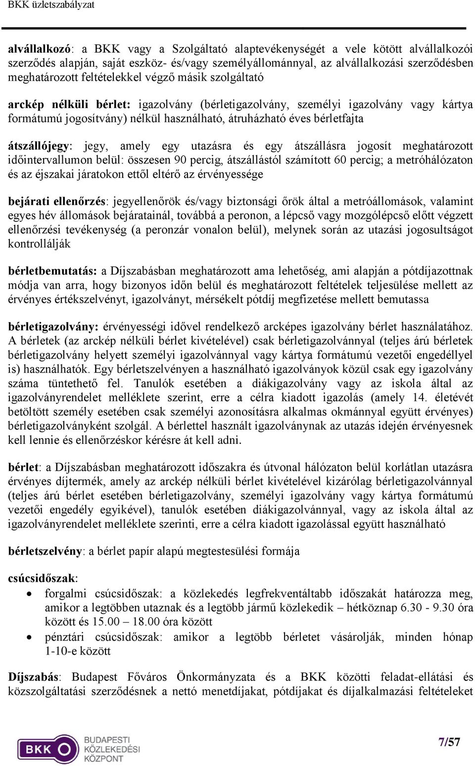 átszállójegy: jegy, amely egy utazásra és egy átszállásra jogosít meghatározott időintervallumon belül: összesen 90 percig, átszállástól számított 60 percig; a metróhálózaton és az éjszakai járatokon