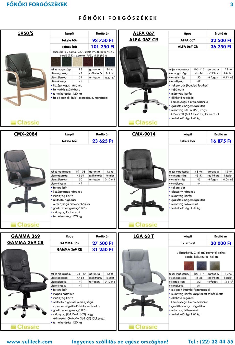 szánkótalp fa pácszínek: bükk, cseresznye, mahagóni (bonded leather) fejtámasz műanyag (ALFA 067) vagy krómozott (ALFA 067 CR) lábkereszt CMX-2084 23 625 Ft CMX-9014 16 875 Ft teljes magasság: 99-108