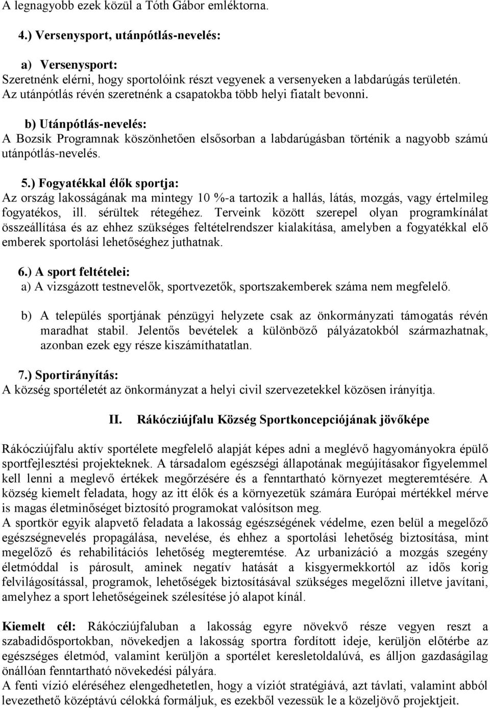 5.) Fogyatékkal élők sportja: Az ország lakosságának ma mintegy 10 %-a tartozik a hallás, látás, mozgás, vagy értelmileg fogyatékos, ill. sérültek rétegéhez.