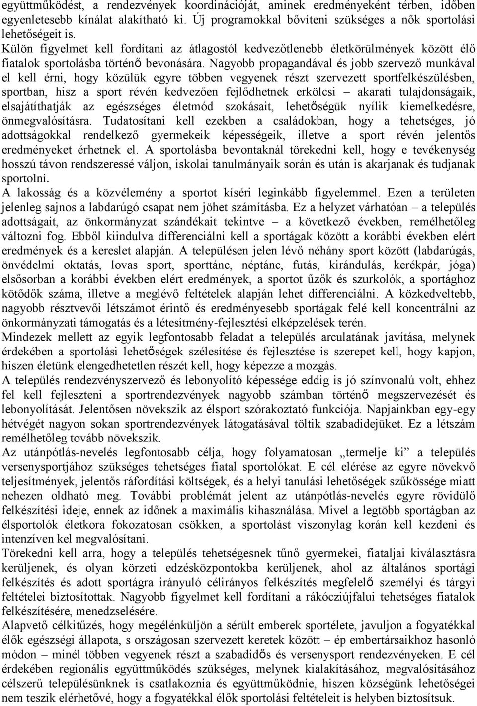 Nagyobb propagandával és jobb szervező munkával el kell érni, hogy közülük egyre többen vegyenek részt szervezett sportfelkészülésben, sportban, hisz a sport révén kedvezően fejlődhetnek erkölcsi