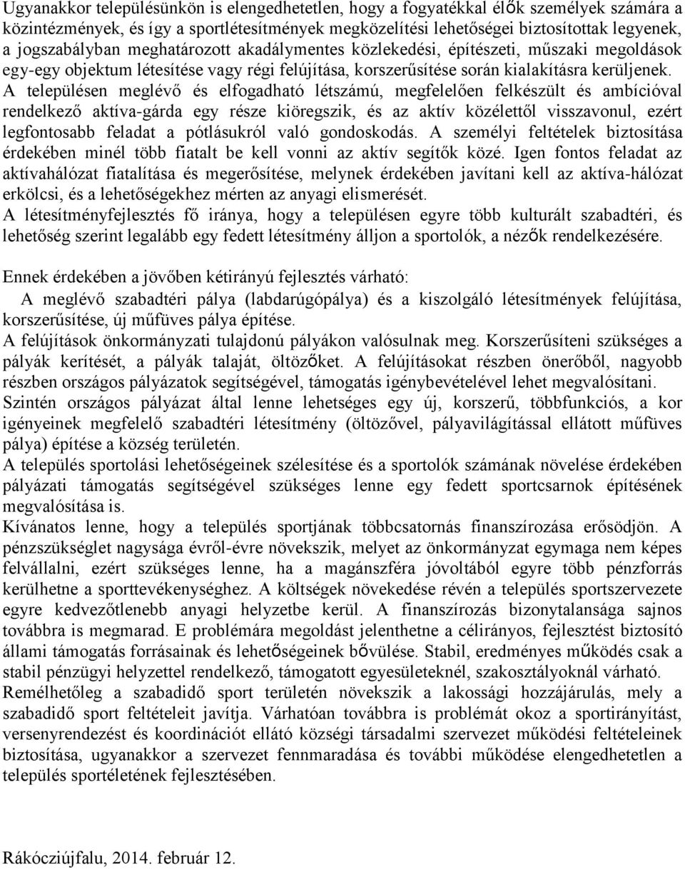 A településen meglévő és elfogadható létszámú, megfelelően felkészült és ambícióval rendelkező aktíva-gárda egy része kiöregszik, és az aktív közélettől visszavonul, ezért legfontosabb feladat a