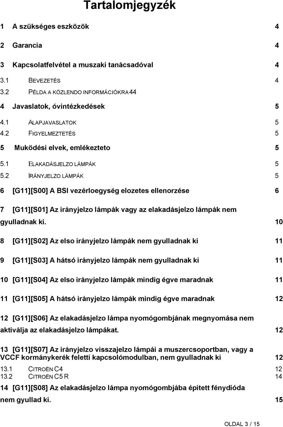 2 IRÁNYJELZO LÁMPÁK 5 6 [G11][S00] A BSI vezérloegység elozetes ellenorzése 6 7 [G11][S01] Az irányjelzo lámpák vagy az elakadásjelzo lámpák nem gyulladnak ki.