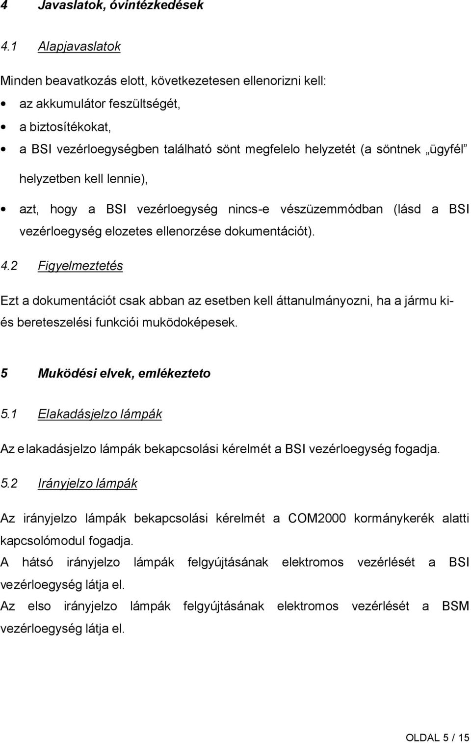 helyzetben kell lennie), azt, hogy a BSI vezérloegység nincs-e vészüzemmódban (lásd a BSI vezérloegység elozetes ellenorzése dokumentációt). 4.