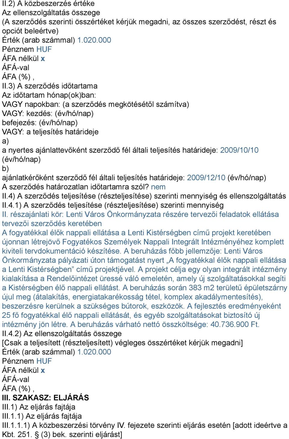 3) A szerződés időtartama Az időtartam hónap(ok)ban: VAGY napokban: (a szerződés megkötésétől számítva) VAGY: kezdés: (év/hó/nap) befejezés: (év/hó/nap) VAGY: a teljesítés határideje a) a nyertes