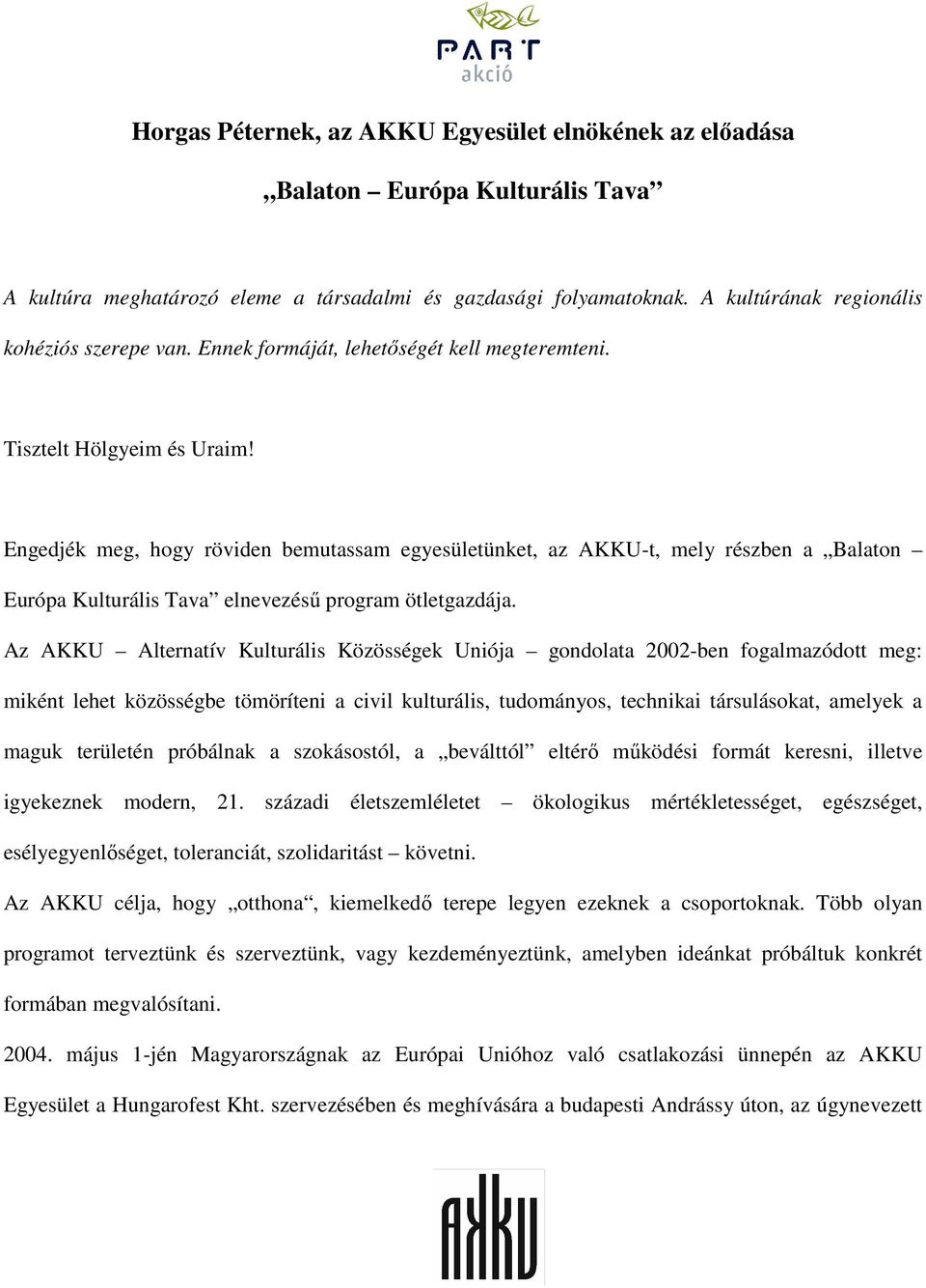 Engedjék meg, hogy röviden bemutassam egyesületünket, az AKKU-t, mely részben a Balaton Európa Kulturális Tava elnevezéső program ötletgazdája.