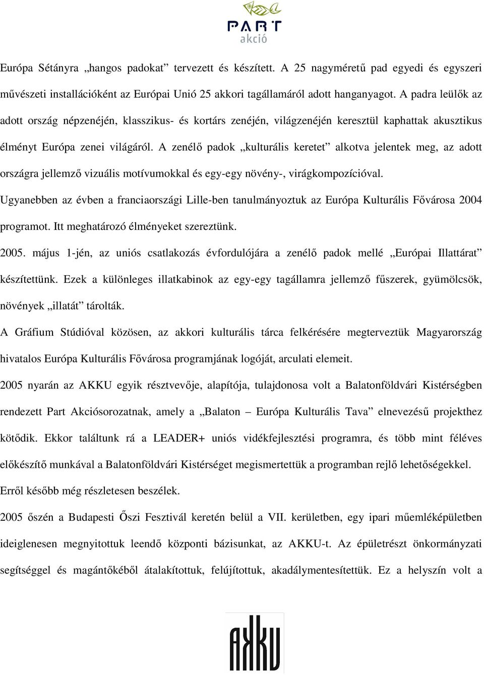 A zenélı padok kulturális keretet alkotva jelentek meg, az adott országra jellemzı vizuális motívumokkal és egy-egy növény-, virágkompozícióval.