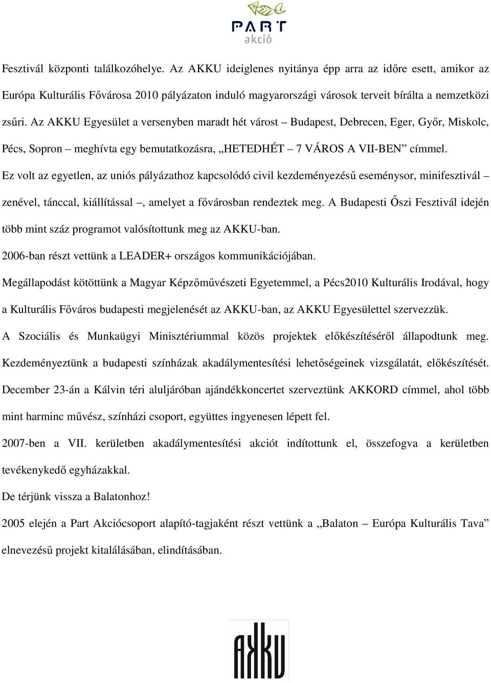 Az AKKU Egyesület a versenyben maradt hét várost Budapest, Debrecen, Eger, Gyır, Miskolc, Pécs, Sopron meghívta egy bemutatkozásra, HETEDHÉT 7 VÁROS A VII-BEN címmel.