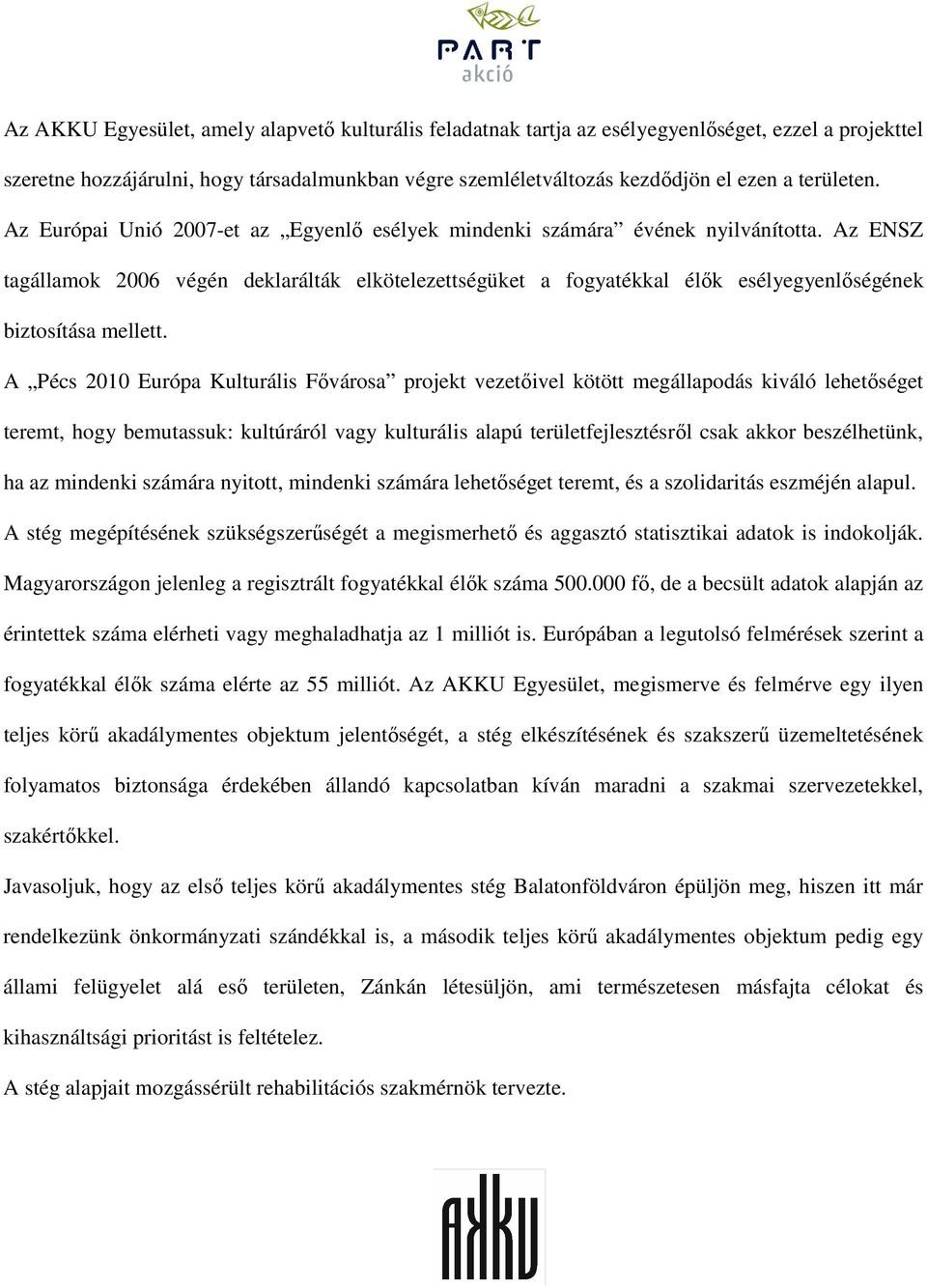 Az ENSZ tagállamok 2006 végén deklarálták elkötelezettségüket a fogyatékkal élık esélyegyenlıségének biztosítása mellett.