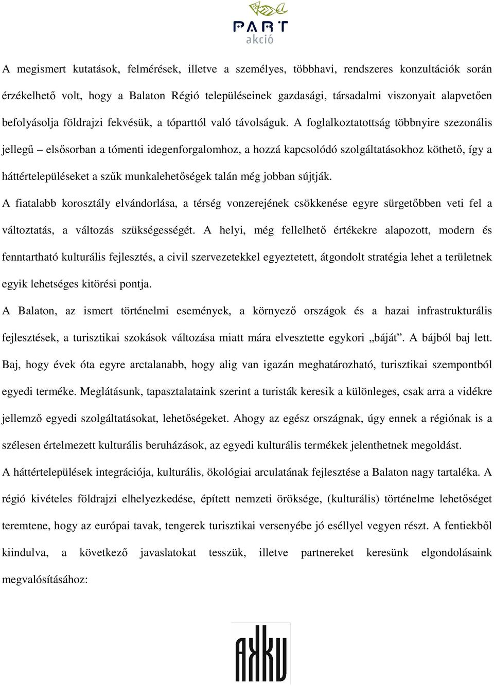 A foglalkoztatottság többnyire szezonális jellegő elsısorban a tómenti idegenforgalomhoz, a hozzá kapcsolódó szolgáltatásokhoz köthetı, így a háttértelepüléseket a szők munkalehetıségek talán még