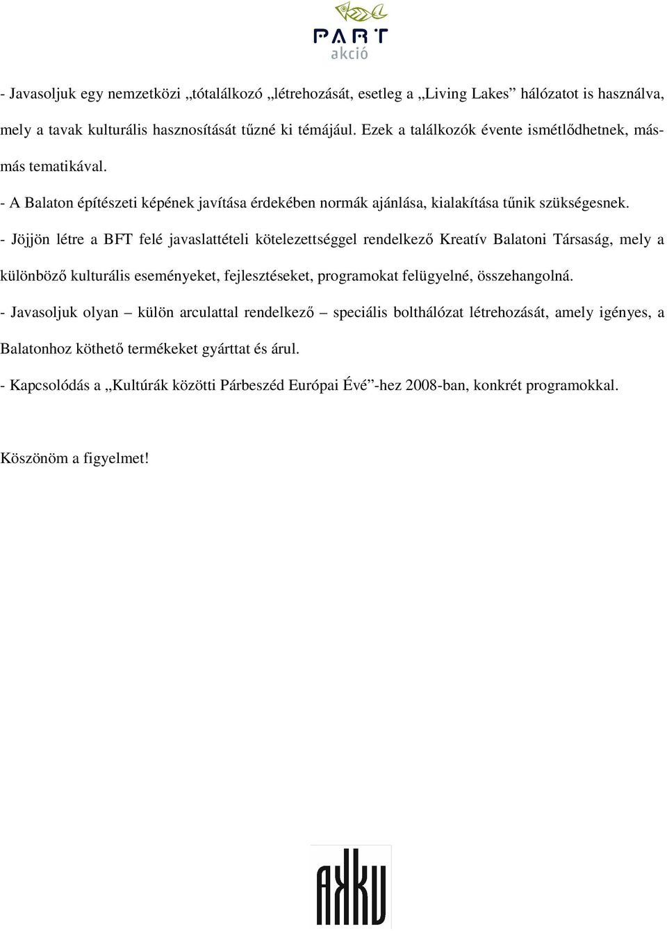 - Jöjjön létre a BFT felé javaslattételi kötelezettséggel rendelkezı Kreatív Balatoni Társaság, mely a különbözı kulturális eseményeket, fejlesztéseket, programokat felügyelné, összehangolná.