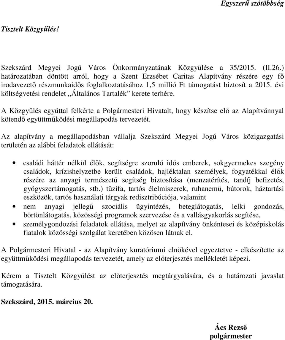 évi költségvetési rendelet Általános Tartalék kerete terhére. A Közgyőlés egyúttal felkérte a Polgármesteri Hivatalt, hogy készítse elı az Alapítvánnyal kötendı együttmőködési megállapodás tervezetét.