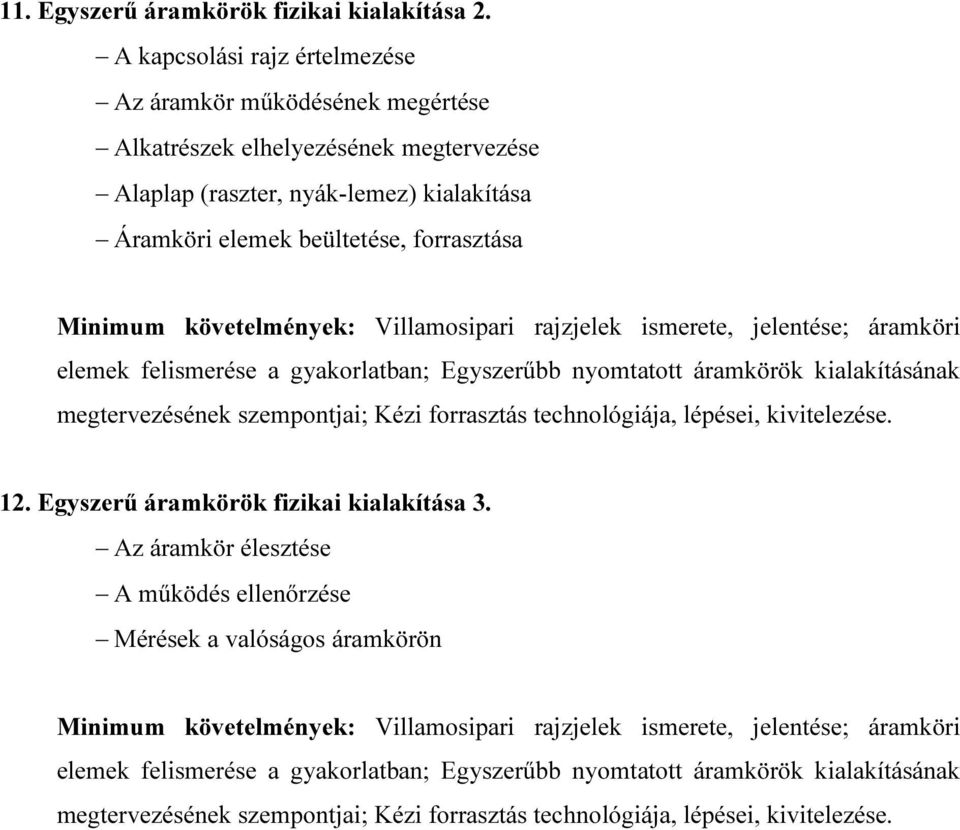 követelmények: Villamosipari rajzjelek ismerete, jelentése; áramköri elemek felismerése a gyakorlatban; Egyszerűbb nyomtatott áramkörök kialakításának megtervezésének szempontjai; Kézi forrasztás