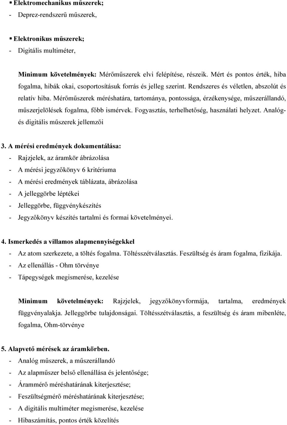 Mérőműszerek méréshatára, tartománya, pontossága, érzékenysége, műszerállandó, műszerjelölések fogalma, főbb ismérvek. Fogyasztás, terhelhetőség, használati helyzet.