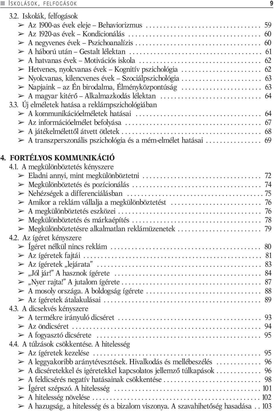 ...................... 62 Nyolcvanas, kilencvenes évek Szociálpszichológia....................... 63 Napjaink az Én birodalma, Élményközpontúság....................... 63 A magyar kitérő Alkalmazkodás lélektan.