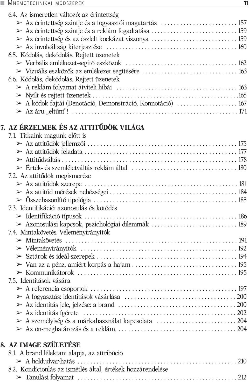 Rejtett üzenetek Verbális emlékezet-segítő eszközök................................... 162 Vizuális eszközök az emlékezet segítésére.............................. 163 6.6. Kódolás, dekódolás.