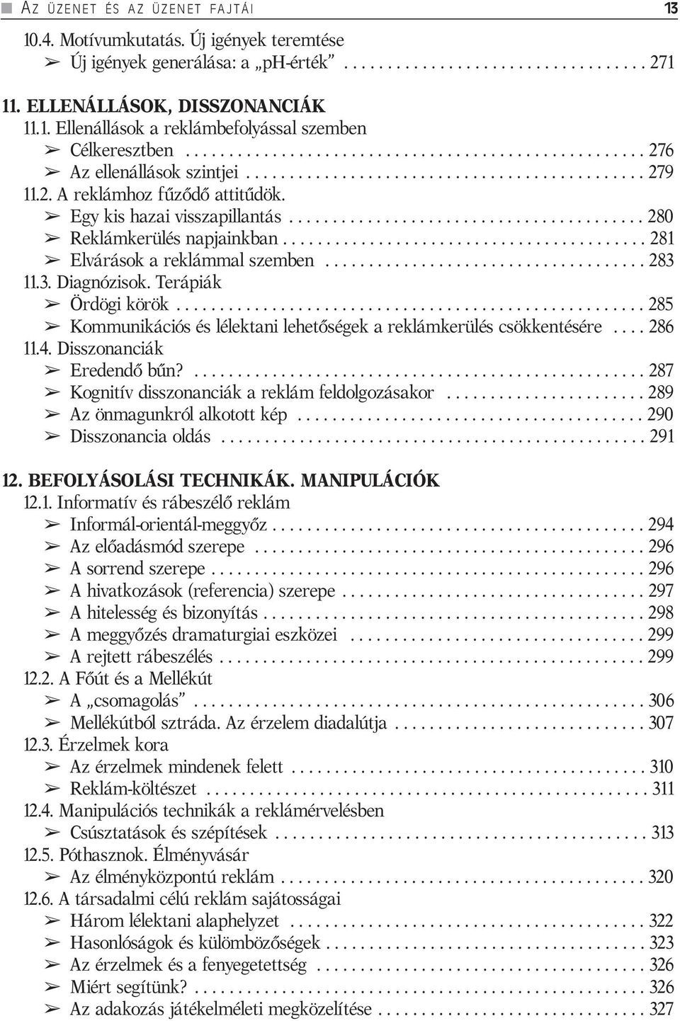 ........................................ 280 Reklámkerülés napjainkban.......................................... 281 Elvárások a reklámmal szemben..................................... 283 