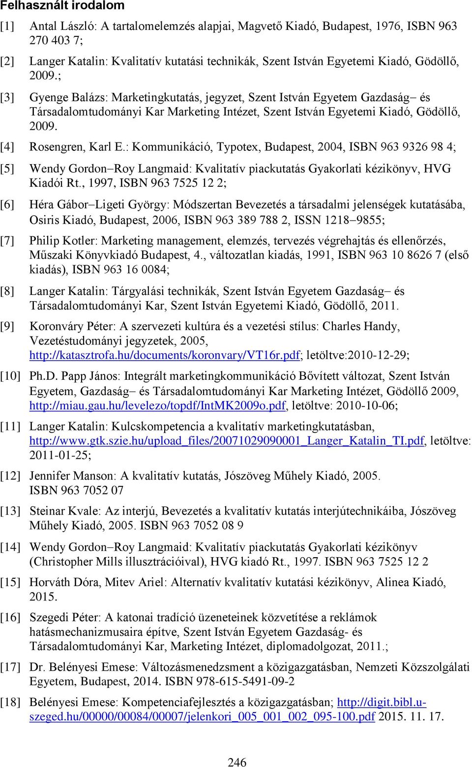 [4] Rosengren, Karl E.: Kommunikáció, Typotex, Budapest, 2004, ISBN 963 9326 98 4; [5] Wendy Gordon Roy Langmaid: Kvalitatív piackutatás Gyakorlati kézikönyv, HVG Kiadói Rt.