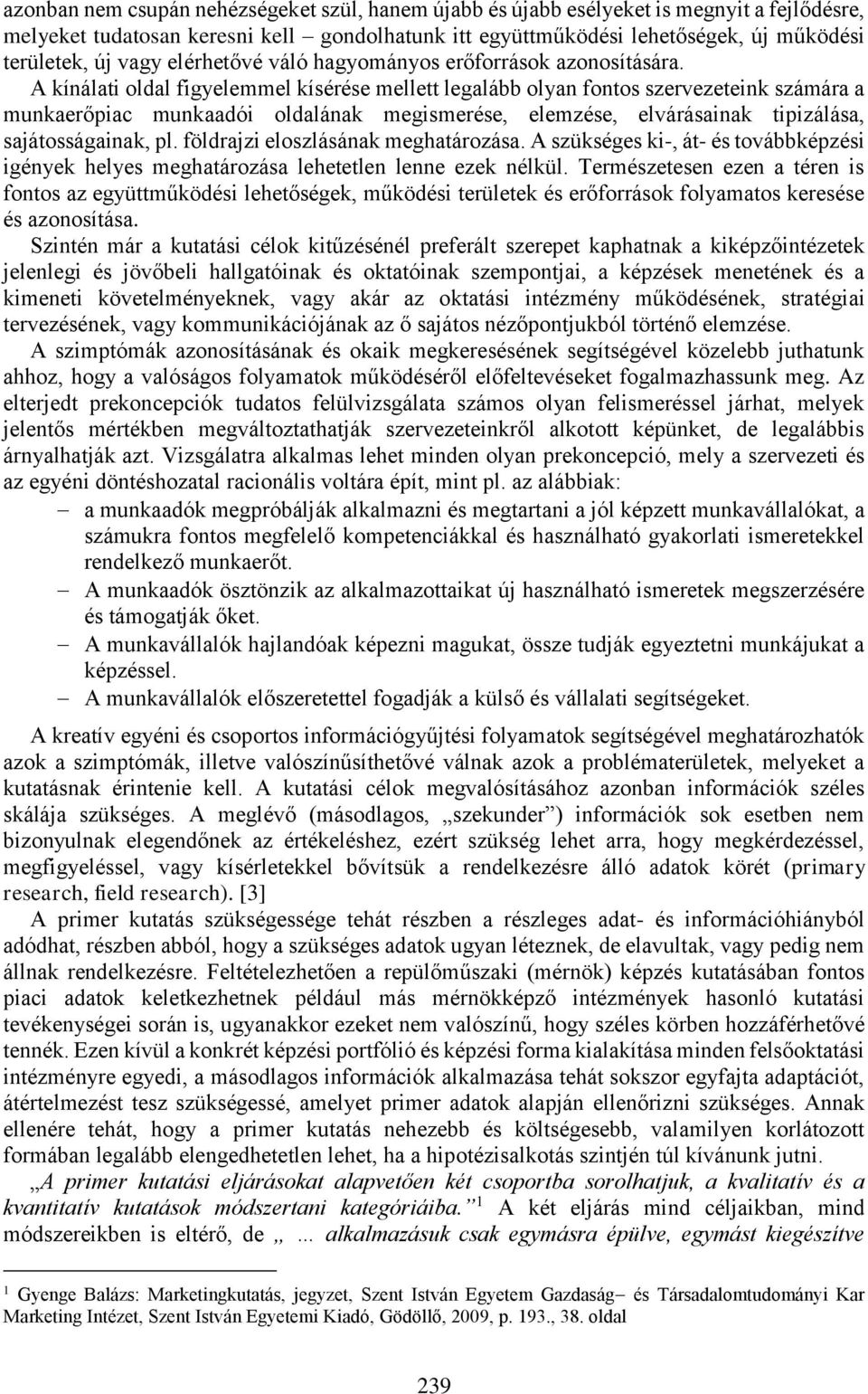 A kínálati figyelemmel kísérése mellett legalább olyan fontos szervezeteink számára a munkaerőpiac munkaadói ának megismerése, elemzése, elvárásainak tipizálása, sajátosságainak, pl.