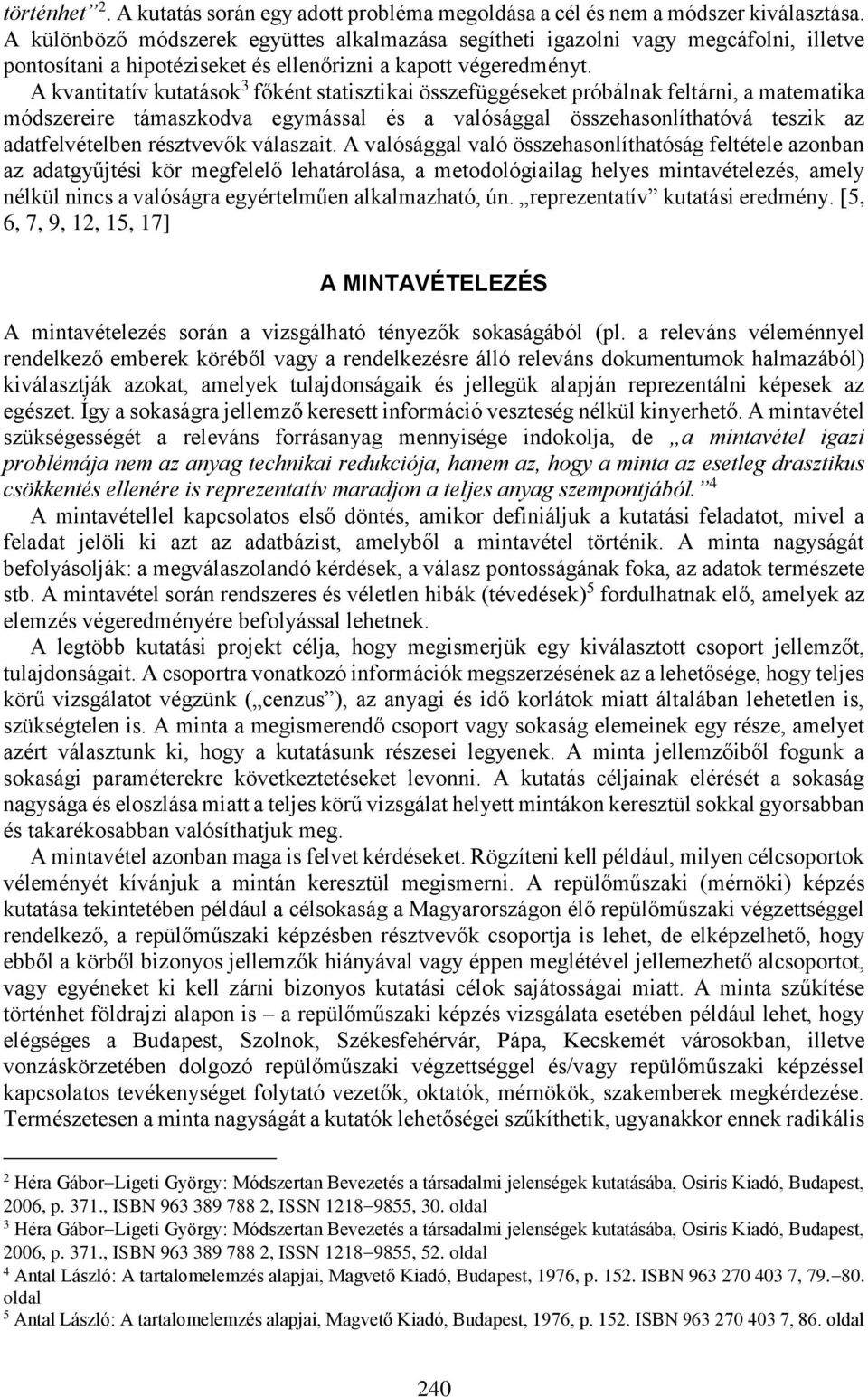 A kvantitatív kutatások 3 főként statisztikai összefüggéseket próbálnak feltárni, a matematika módszereire támaszkodva egymással és a valósággal összehasonlíthatóvá teszik az adatfelvételben