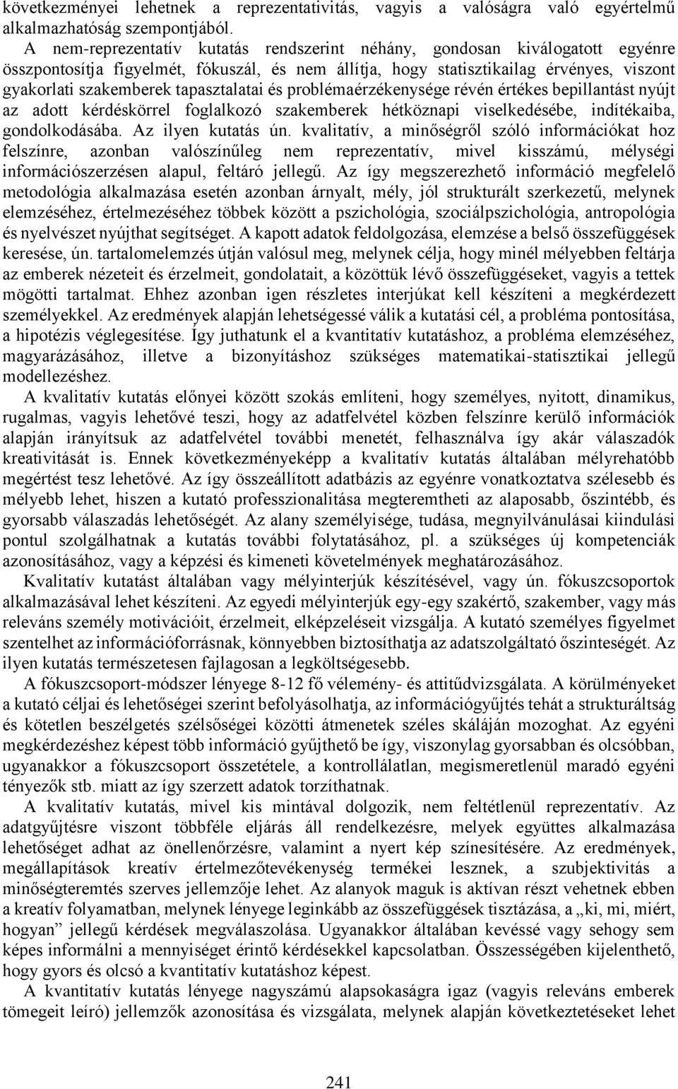 tapasztalatai és problémaérzékenysége révén értékes bepillantást nyújt az adott kérdéskörrel foglalkozó szakemberek hétköznapi viselkedésébe, indítékaiba, gondolkodásába. Az ilyen kutatás ún.
