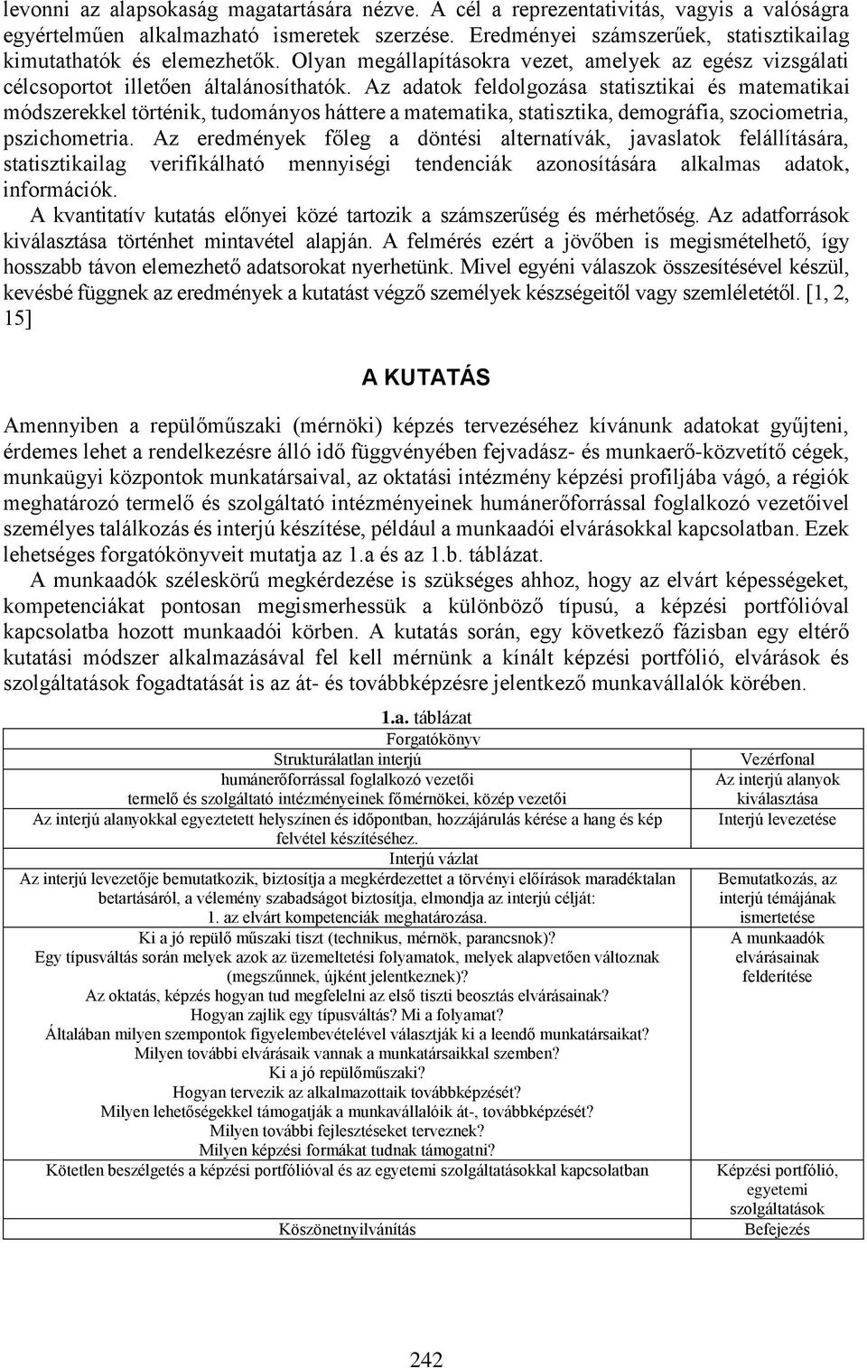 Az adatok feldolgozása statisztikai és matematikai módszerekkel történik, tudományos háttere a matematika, statisztika, demográfia, szociometria, pszichometria.