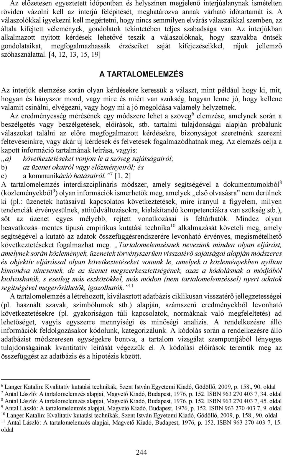 Az interjúkban alkalmazott nyitott kérdések lehetővé teszik a válaszolóknak, hogy szavakba öntsék gondolataikat, megfogalmazhassák érzéseiket saját kifejezéseikkel, rájuk jellemző szóhasználattal.