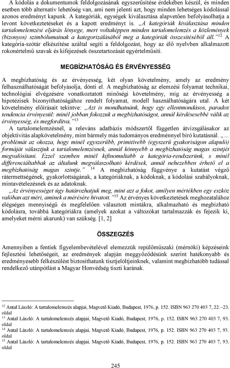 A kategóriák kiválasztása minden tartalomelemzési eljárás lényege, mert voltaképpen minden tartalomelemzés a közlemények (bizonyos) szimbólumainak a kategorizálásából meg a kategóriák összesítéséből