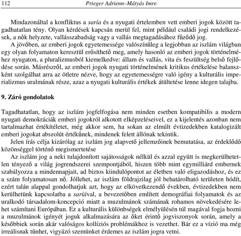 A jövőben, az emberi jogok egyetemessége valószínűleg a legjobban az iszlám világban egy olyan folyamaton keresztül erősíthető meg, amely hasonló az emberi jogok történelméhez nyugaton, a