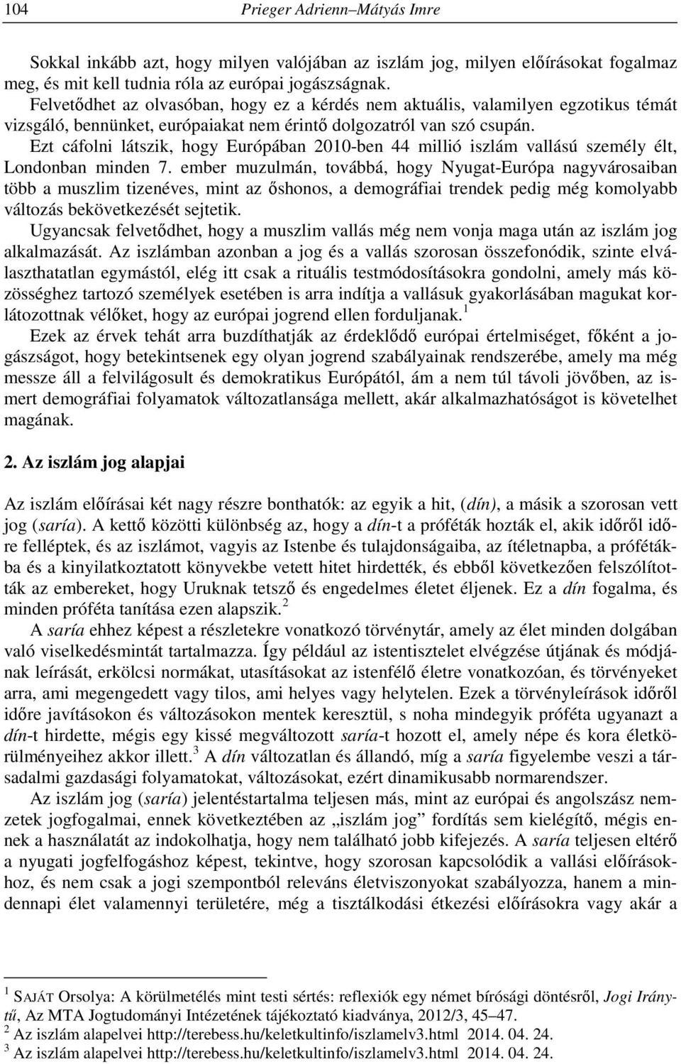 Ezt cáfolni látszik, hogy Európában 2010-ben 44 millió iszlám vallású személy élt, Londonban minden 7.