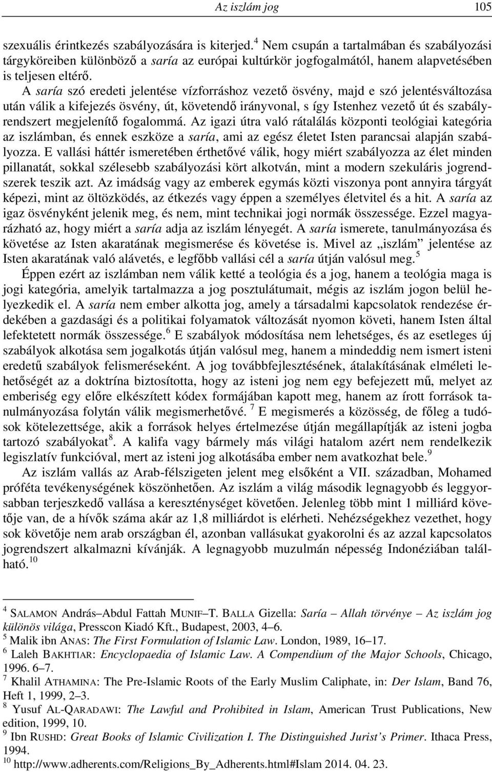 A saría szó eredeti jelentése vízforráshoz vezető ösvény, majd e szó jelentésváltozása után válik a kifejezés ösvény, út, követendő irányvonal, s így Istenhez vezető út és szabályrendszert