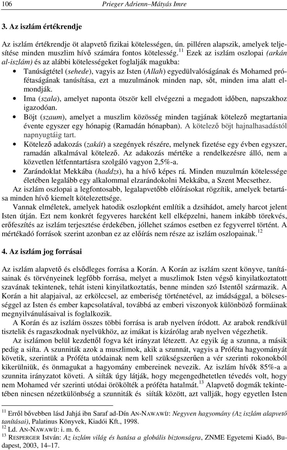 11 Ezek az iszlám oszlopai (arkán al-iszlám) és az alábbi kötelességeket foglalják magukba: Tanúságtétel (sehede), vagyis az Isten (Allah) egyedülvalóságának és Mohamed prófétaságának tanúsítása, ezt