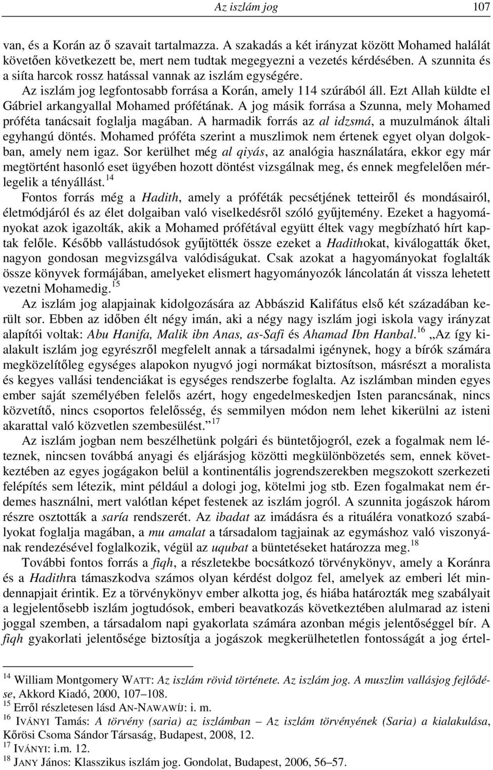 A jog másik forrása a Szunna, mely Mohamed próféta tanácsait foglalja magában. A harmadik forrás az al idzsmá, a muzulmánok általi egyhangú döntés.