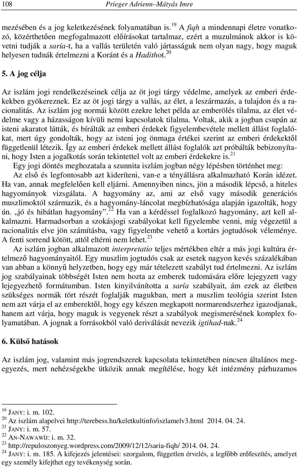 nagy, hogy maguk helyesen tudnák értelmezni a Koránt és a Hadithot. 20 5. A jog célja Az iszlám jogi rendelkezéseinek célja az öt jogi tárgy védelme, amelyek az emberi érdekekben gyökereznek.