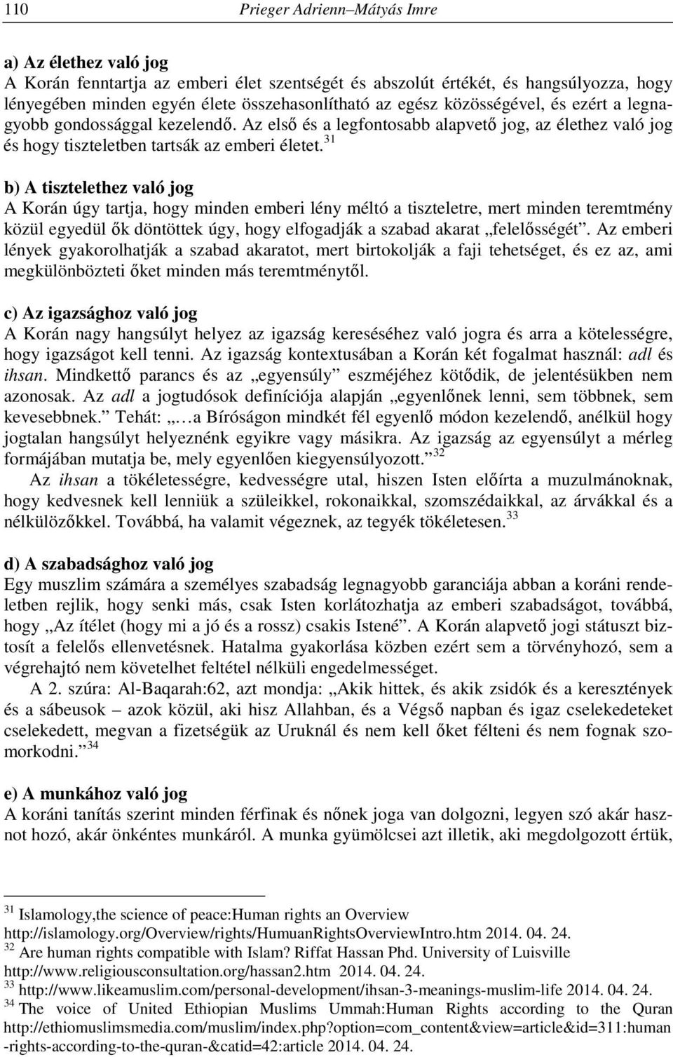 31 b) A tisztelethez való jog A Korán úgy tartja, hogy minden emberi lény méltó a tiszteletre, mert minden teremtmény közül egyedül ők döntöttek úgy, hogy elfogadják a szabad akarat felelősségét.