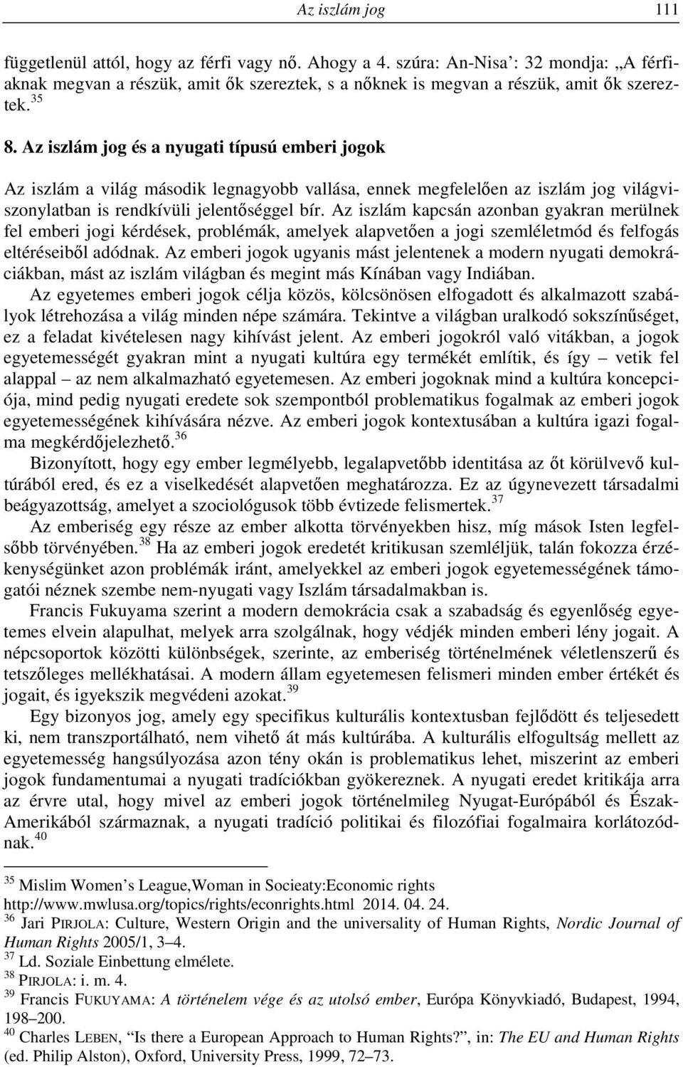 Az iszlám kapcsán azonban gyakran merülnek fel emberi jogi kérdések, problémák, amelyek alapvetően a jogi szemléletmód és felfogás eltéréseiből adódnak.