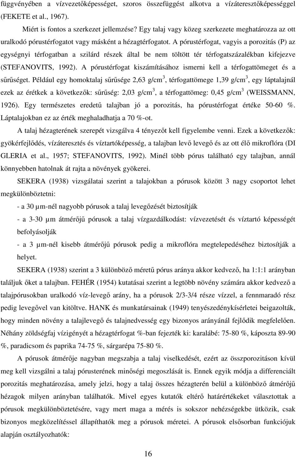 A pórustérfogat, vagyis a porozitás (P) az egységnyi térfogatban a szilárd részek által be nem töltött tér térfogatszázalékban kifejezve (STEFANOVITS, 1992).