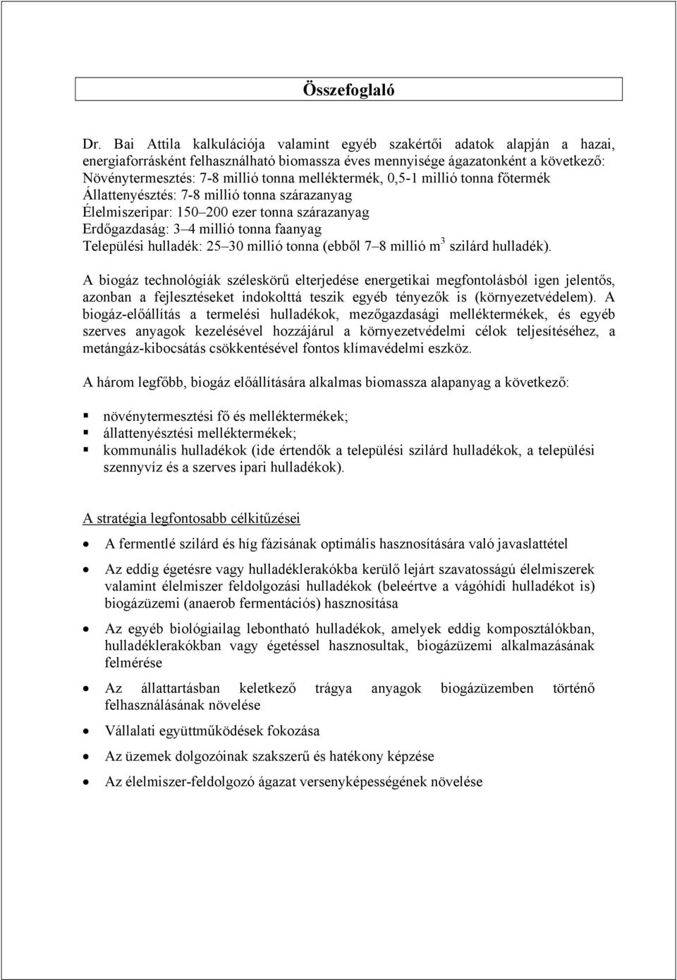 melléktermék, 0,5-1 millió tonna főtermék Állattenyésztés: 7-8 millió tonna szárazanyag Élelmiszeripar: 150 200 ezer tonna szárazanyag Erdőgazdaság: 3 4 millió tonna faanyag Települési hulladék: 25