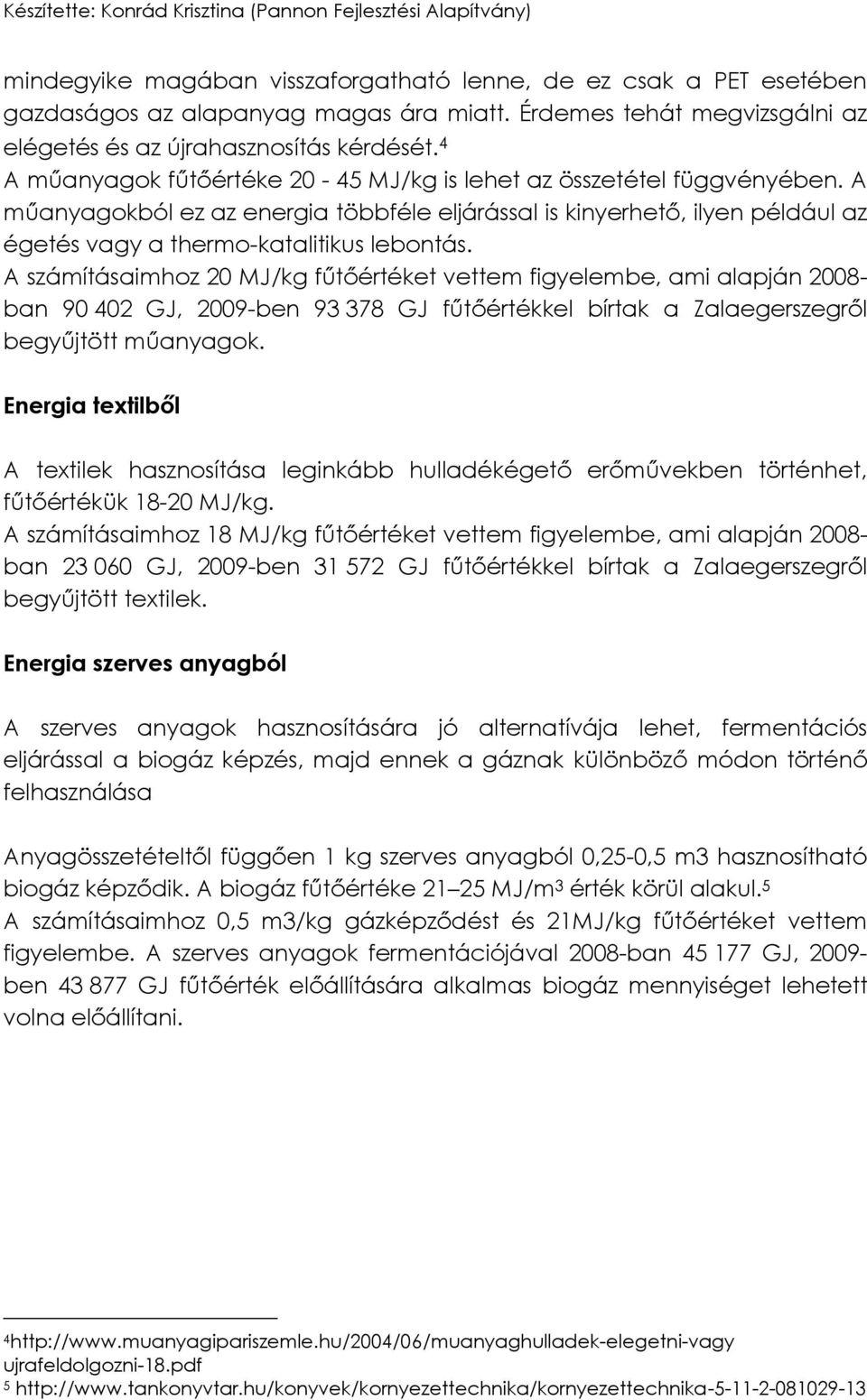 A számításaimhoz 20 MJ/kg fűtőértéket vettem figyelembe, ami alapján 2008- ban 90 402 GJ, 2009-ben 93 378 GJ fűtőértékkel bírtak a Zalaegerszegről begyűjtött műanyagok.