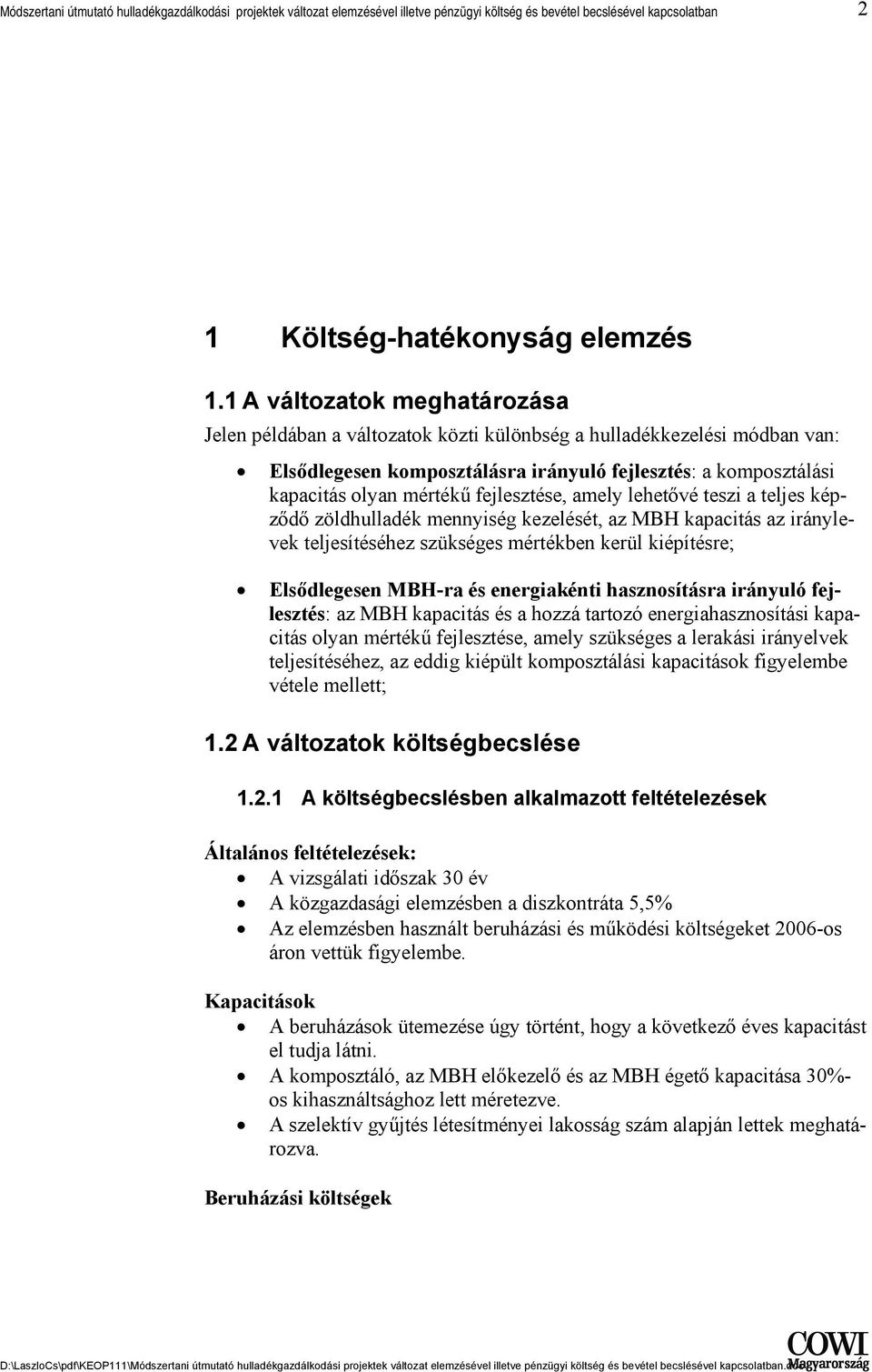 fejlesztése, amely lehetővé teszi a teljes képződő zöldhulladék mennyiség kezelését, az MBH kapacitás az iránylevek teljesítéséhez szükséges mértékben kerül kiépítésre; Elsődlegesen MBH-ra és