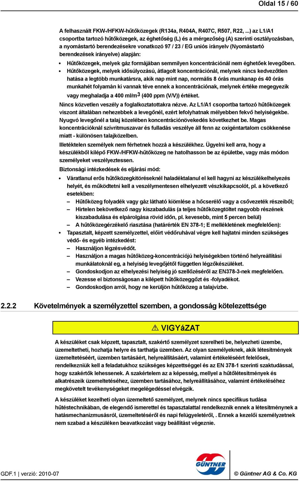 irányelve) alapján: Hűtőközegek, melyek gáz formájában semmilyen koncentrációnál nem éghetőek levegőben.